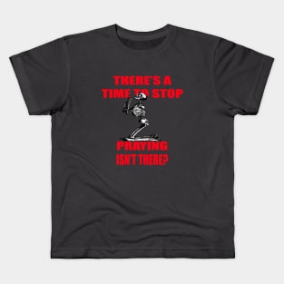 There's A Time to Stop Praying Isn't There? Kids T-Shirt